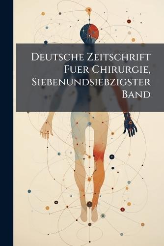 Deutsche Zeitschrift Fuer Chirurgie, Siebenundsiebzigster Band  at Abbey's Bookshop, 