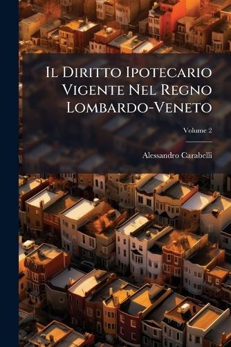 Il Diritto Ipotecario Vigente Nel Regno Lombardo-Veneto  by Alessandro Carabelli at Abbey's Bookshop, 
