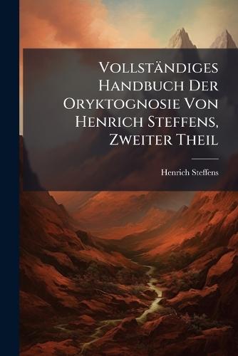 Vollständiges Handbuch Der Oryktognosie Von Henrich Steffens, Zweiter Theil  by Henrich Steffens at Abbey's Bookshop, 