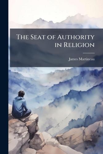 The Seat of Authority in Religion  by James Martineau at Abbey's Bookshop, 