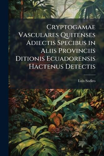 Cryptogamae Vasculares Quitenses Adiectis Specibus in Aliis Provinciis Ditionis Ecuadorensis Hactenus Detectis  by Luis Sodiro at Abbey's Bookshop, 
