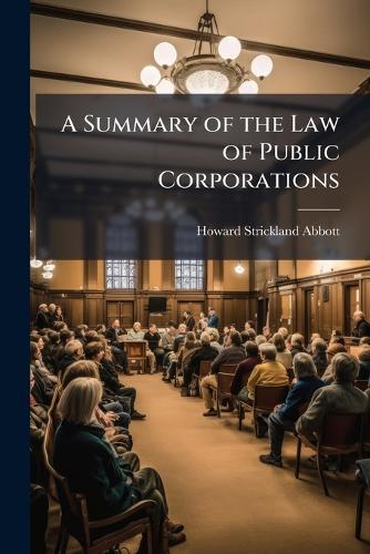 A Summary of the Law of Public Corporations  by Howard Strickland Abbott at Abbey's Bookshop, 