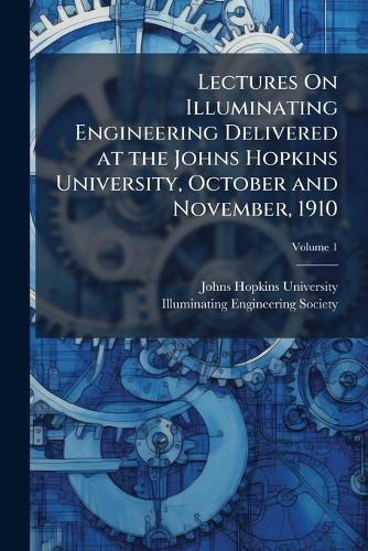 Lectures On Illuminating Engineering Delivered at the Johns Hopkins University, October and November, 1910  by Johns Hopkins University at Abbey's Bookshop, 