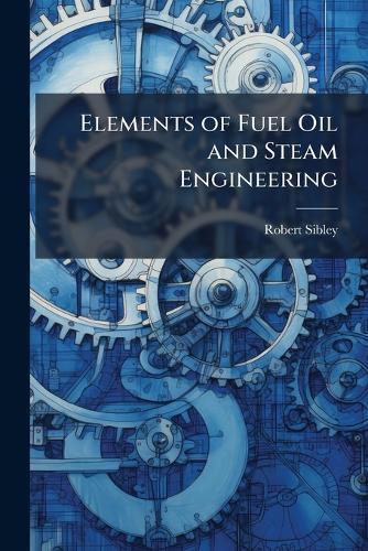 Elements of Fuel Oil and Steam Engineering  by Robert Sibley at Abbey's Bookshop, 