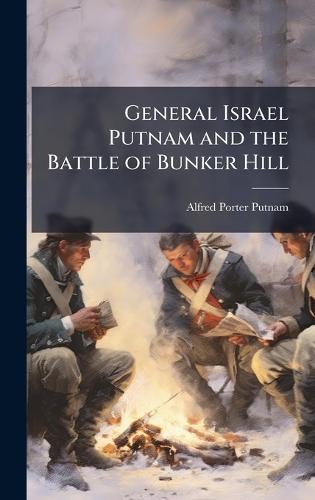 General Israel Putnam and the Battle of Bunker Hill  by Alfred Porter Putnam at Abbey's Bookshop, 
