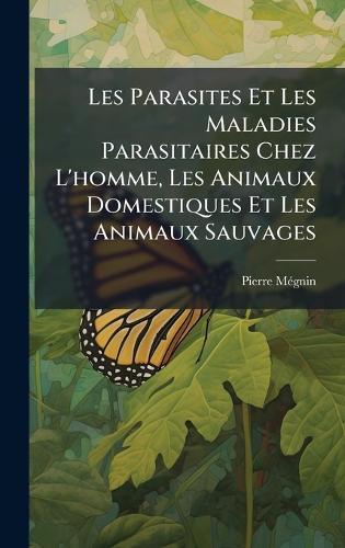 Les Parasites Et Les Maladies Parasitaires Chez L'homme, Les Animaux Domestiques Et Les Animaux Sauvages  by Pierre Mã(c)Gnin at Abbey's Bookshop, 