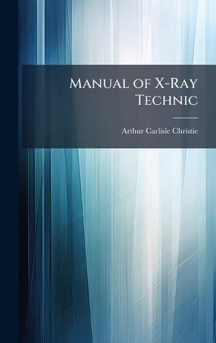 Manual of X-Ray Technic  by Arthur Carlisle Christie at Abbey's Bookshop, 