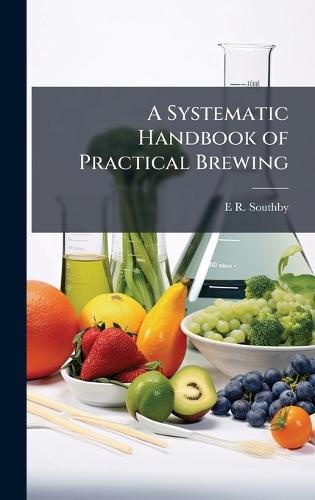 A Systematic Handbook of Practical Brewing  by E R Southby at Abbey's Bookshop, 