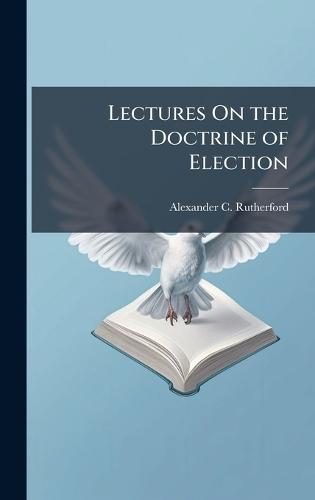Lectures On the Doctrine of Election  by Alexander C Rutherford at Abbey's Bookshop, 
