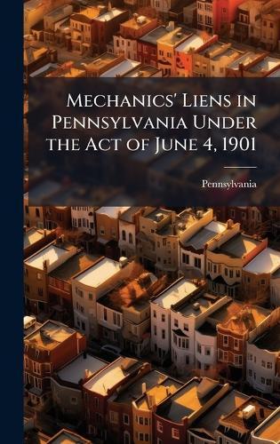 Mechanics' Liens in Pennsylvania Under the Act of June 4, 1901  by Pennsylvania at Abbey's Bookshop, 