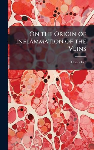 On the Origin of Inflammation of the Veins  by Henry Lee at Abbey's Bookshop, 