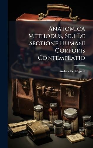 Anatomica Methodus, Seu De Sectione Humani Corporis Contemplatio  by Andrã(c)S de Laguna at Abbey's Bookshop, 