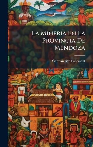 La MinerÃ-a En La Provincia De Mendoza  by Germàn Avã(c) Lallemant at Abbey's Bookshop, 