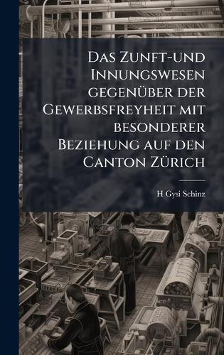 Das Zunft-und Innungswesen gegenÃ1/4ber der Gewerbsfreyheit mit besonderer Beziehung auf den Canton ZÃ1/4rich  by H Gysi-Schinz at Abbey's Bookshop, 
