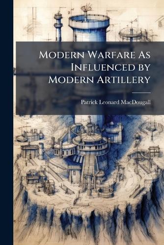 Modern Warfare As Influenced by Modern Artillery  by Patrick Leonard Macdougall at Abbey's Bookshop, 