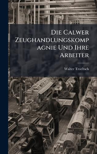 Die Calwer Zeughandlungskompagnie Und Ihre Arbeiter  by Walter Troeltsch at Abbey's Bookshop, 