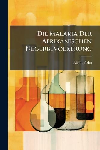 Die Malaria Der Afrikanischen Negerbevölkerung  by Albert Plehn at Abbey's Bookshop, 