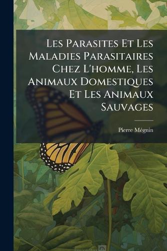 Les Parasites Et Les Maladies Parasitaires Chez L'homme, Les Animaux Domestiques Et Les Animaux Sauvages  by Pierre Mã(c)Gnin at Abbey's Bookshop, 