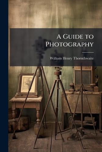A Guide to Photography  by William Henry Thornthwaite at Abbey's Bookshop, 