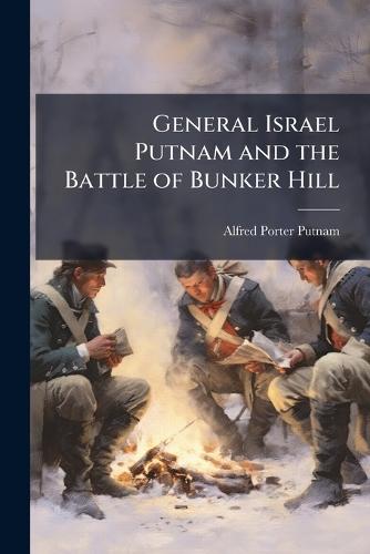 General Israel Putnam and the Battle of Bunker Hill  by Alfred Porter Putnam at Abbey's Bookshop, 