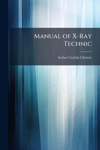 Manual of X-Ray Technic  by Arthur Carlisle Christie at Abbey's Bookshop, 