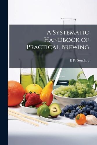 A Systematic Handbook of Practical Brewing  by E R Southby at Abbey's Bookshop, 