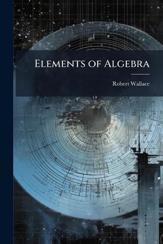 Elements of Algebra  by Robert Wallace at Abbey's Bookshop, 