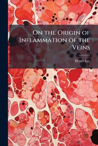 On the Origin of Inflammation of the Veins  by Henry Lee at Abbey's Bookshop, 