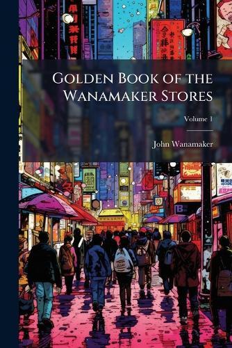 Golden Book of the Wanamaker Stores  by John Wanamaker at Abbey's Bookshop, 