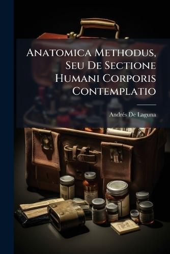 Anatomica Methodus, Seu De Sectione Humani Corporis Contemplatio  by Andrã(c)S de Laguna at Abbey's Bookshop, 