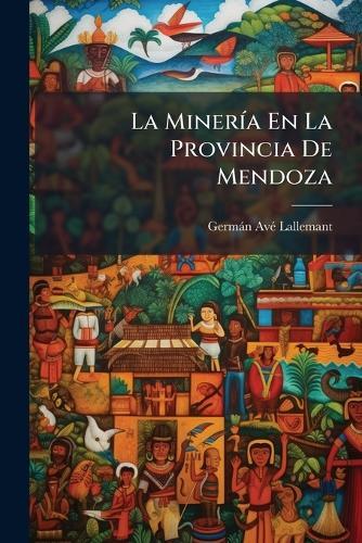 La MinerÃ-a En La Provincia De Mendoza  by Germàn Avã(c) Lallemant at Abbey's Bookshop, 
