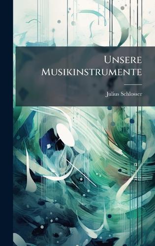 Unsere Musikinstrumente  by Julius Schlosser at Abbey's Bookshop, 