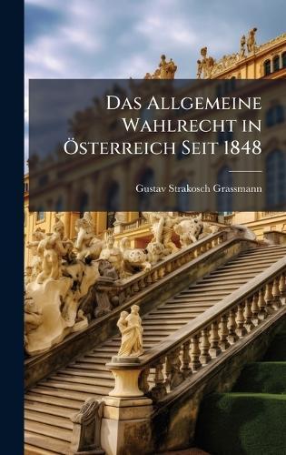 Das Allgemeine Wahlrecht in Ã-sterreich Seit 1848  by Gustav Strakosch-Grassmann at Abbey's Bookshop, 