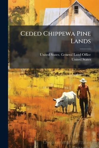 Ceded Chippewa Pine Lands  by United States General Land Office at Abbey's Bookshop, 