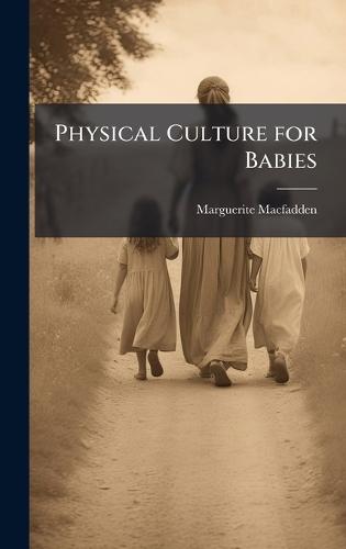 Physical Culture for Babies  by Marguerite Macfadden at Abbey's Bookshop, 