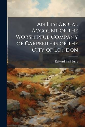 An Historical Account of the Worshipful Company of Carpenters of the City of London  by Edward Basil Jupp at Abbey's Bookshop, 