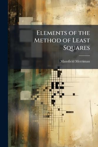 Elements of the Method of Least Squares  by Mansfield Merriman at Abbey's Bookshop, 