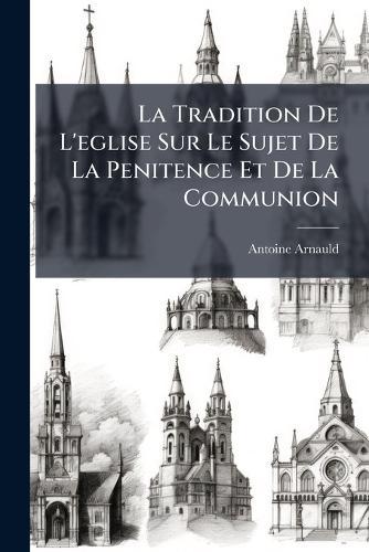 La Tradition De L'eglise Sur Le Sujet De La Penitence Et De La Communion  by Antoine Arnauld at Abbey's Bookshop, 