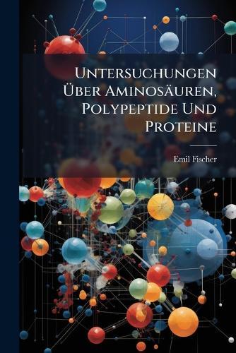 Untersuchungen Ã&#156;ber Aminosäuren, Polypeptide Und Proteine  by Emil Fischer at Abbey's Bookshop, 