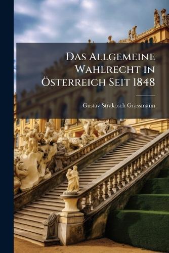Das Allgemeine Wahlrecht in Ã-sterreich Seit 1848  by Gustav Strakosch-Grassmann at Abbey's Bookshop, 