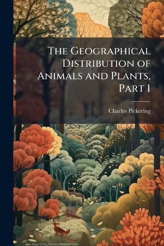 The Geographical Distribution of Animals and Plants, Part 1  by Charles Pickering at Abbey's Bookshop, 
