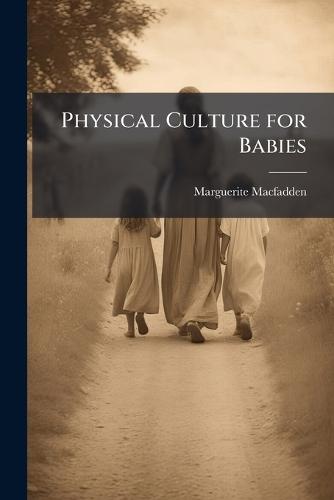 Physical Culture for Babies  by Marguerite Macfadden at Abbey's Bookshop, 
