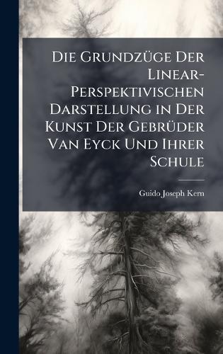 Die GrundzÃ1/4ge Der Linear-Perspektivischen Darstellung in Der Kunst Der GebrÃ1/4der Van Eyck Und Ihrer Schule  by Guido Joseph Kern at Abbey's Bookshop, 