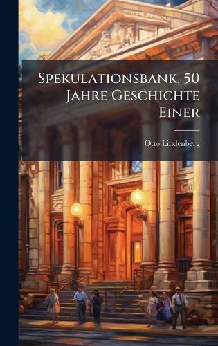 Spekulationsbank, 50 Jahre Geschichte Einer  by Otto Lindenberg at Abbey's Bookshop, 