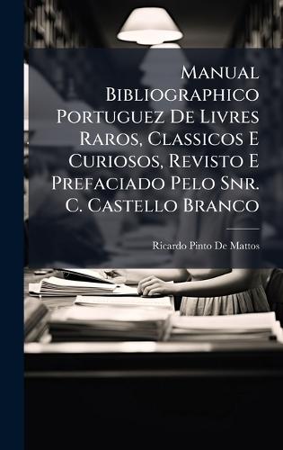 Manual Bibliographico Portuguez De Livres Raros, Classicos E Curiosos, Revisto E Prefaciado Pelo Snr. C. Castello Branco  by Ricardo Pinto De Mattos at Abbey's Bookshop, 