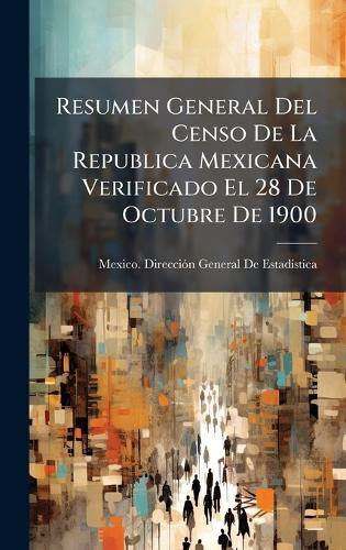 Resumen General Del Censo De La Republica Mexicana Verificado El 28 De Octubre De 1900  by Mexico Direcciã3n General de Estadã at Abbey's Bookshop, 