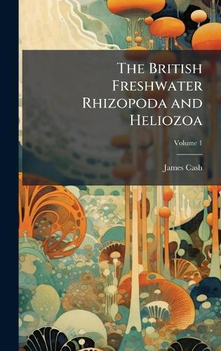 The British Freshwater Rhizopoda and Heliozoa  by James Cash at Abbey's Bookshop, 