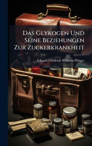 Das Glykogen Und Seine Beziehungen Zur Zuckerkrankheit  by Eduard Friedrich Wilhelm Pflã1/4ger at Abbey's Bookshop, 