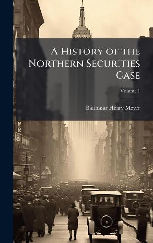 A History of the Northern Securities Case  by Balthasar Henry Meyer at Abbey's Bookshop, 