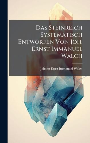 Das Steinreich Systematisch Entworfen Von Joh. Ernst Immanuel Walch  by Johann Ernst Immanuel Walch at Abbey's Bookshop, 